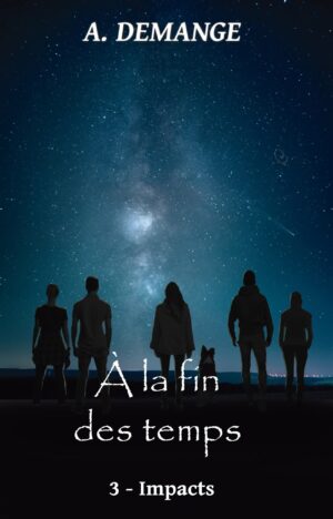 À LA FIN DES TEMPS : Tome 3- Impacts